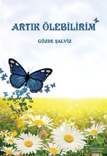 Artık Ölebilirim | Gözde Şalviz | İkinci Adam Yayınları