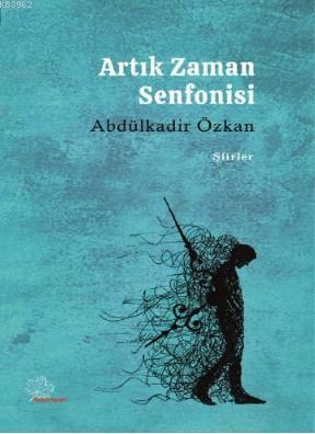 Artık Zaman Senfonisi | Abdülkadir Özkan | Asmaaltı Yayınevi