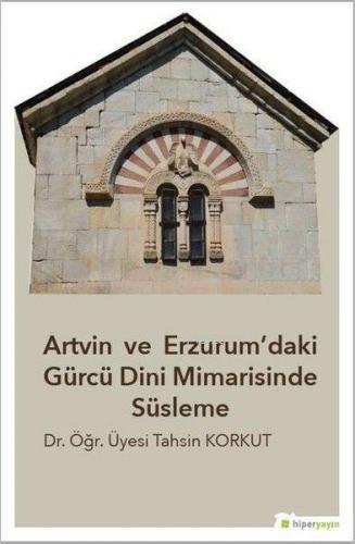 Artvin ve Erzurum'daki Gürcü Dini Mimarisinde Süsleme | Tahsin Korkut 