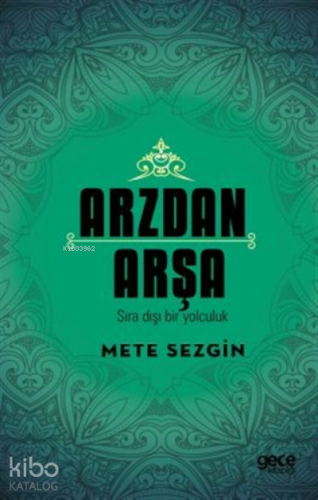 Arzdan Arşa;Sıra Dışı Bir Yolculuk | Mete Sezgin | Gece Kitaplığı Yayı