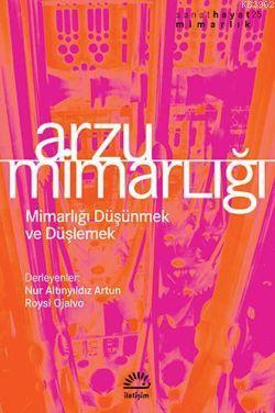 Arzu Mimarlığı; Mimarlığı Düşünmek ve Düşlemek | Nur Altınyıldız Artun