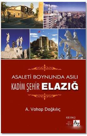 Asaletin Boynunda Asılı Kadim Şehir Elazığ | A. Vahap Dağkılıç | Az Ki