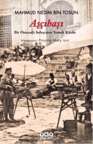 Aşçıbaşı; Bir Osmanlı Subayının Yemek Kitabı | Mehmet Nedim | Yapı Kre