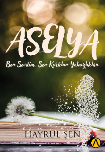 Aselya Ben Sevdim, Sen Korktun Yalnızlıktan | Hayrul Şen | Ares Kitap