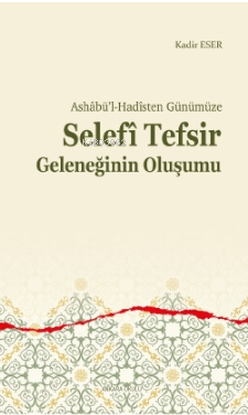 Ashâbü’l-Hadîsten Günümüze;Selefî Tefsir Geleneğinin Oluşumu | Kadir E