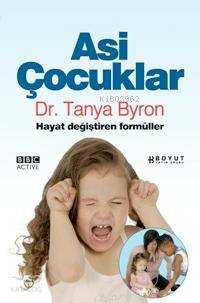 Asi Çocuklar; Hayat Değiştiren Formüller | Tanya Byron | Boyut Yayın G