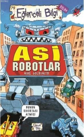 Asi Robotlar | Mike Goldsmith | Eğlenceli Bilgi Yayınları