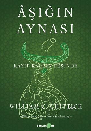 Aşığın Aynası; Kayıp Kalbin Peşinde | William C. Chittick | Okuyan Us 