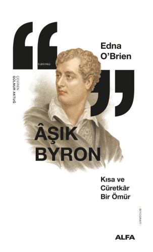 Âşık Byron;Kısa ve Cürretkâr Bir Ömür | Edna O'Brien | Alfa Basım Yayı