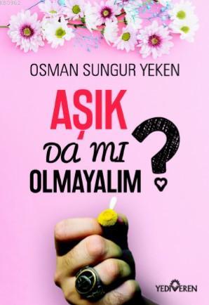 Aşık Da Mı Olmayalım? | Osman Sungur Yeken | Yediveren Yayınları