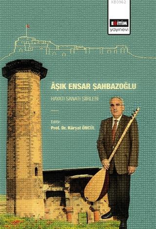 Aşık Ensar Şahbazoğlu - Hayatı Sanatı Şiirleri | Kürşat Öncül | Eğitim