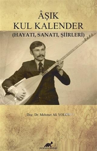 Aşık Kul Kalender; Hayatı, Sanatı, Şiirleri | Mehmet Ali Yolcu | Parad