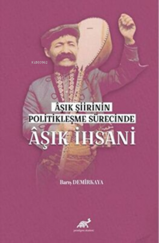 Aşık Şiirinin Politikleşme Sürecinde Aşık İhsani | Barış Demirkaya | P