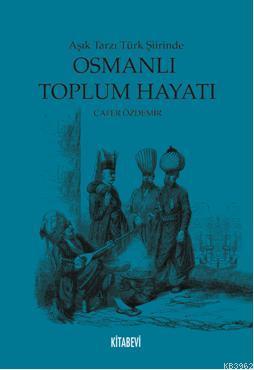 Aşık Tarzı Türk Şiirinde Osmanlı Toplum Hayatı | Cafer Özdemir | Kitab