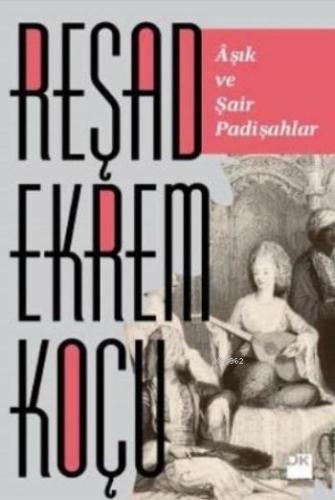 Aşık ve Şair Padişahlar | Reşad Ekrem Koçu | Doğan Kitap