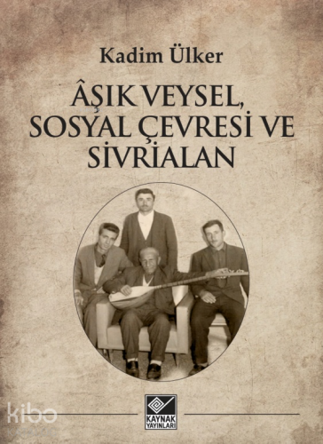 Âşık Veysel, Sosyal Çevresi ve Sivrialan | Kadim Ülker | Kaynak Yayınl