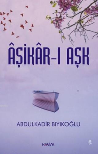 Aşikar-ı Aşk | Abdulkadir Bıyıkoğlu | Kavim Yayıncılık