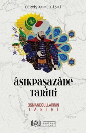 Âşıkpaşazâde Tarihi - Osmanoğullarının | Derviş Ahmed Aşıki | Çağdaş K