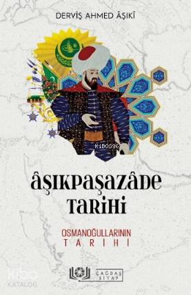 Âşıkpaşazâde Tarihi - Osmanoğullarının | Derviş Ahmed Aşıki | Çağdaş K