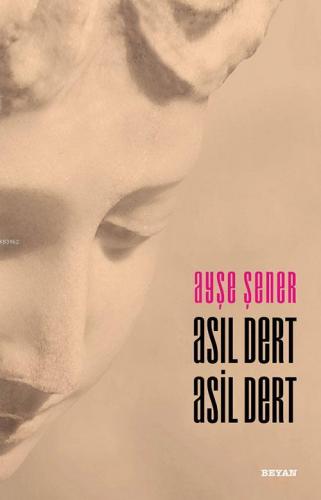 Asıl Dert Asil Dert | Ayşe Şener | Beyan Yayınları