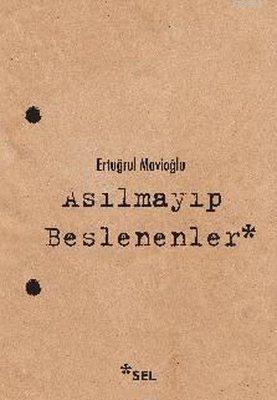 Asılmayıp Beslenenler | Ertuğrul Mavioğlu | Sel Yayıncılık