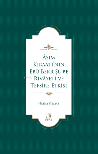 Âsım Kıraatı’nın Ebû Bekr Şu’be Rivâyeti Ve Tefsire Etkisi | Haşim Yıl