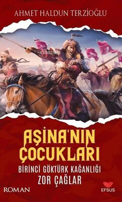 Aşina'nın Çocukları ;Birinci Göktürk Kağanlığı Zor Çağlar | Ahmet Hald