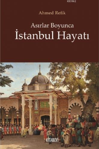 Asırlar Boyunca İstanbul Hayatı | Ahmet Refik | Kitabevi Yayınları