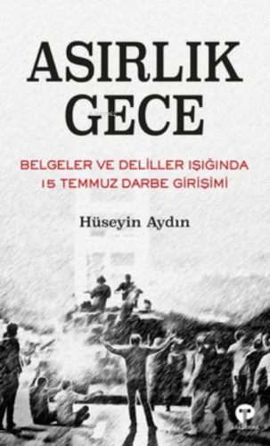 Asırlık Gece ;Belgeler ve Deliller Işığında 15 Temmuz Darbe Girişimi |