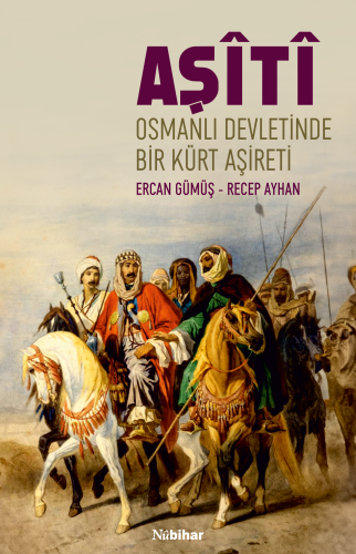 Aşîtî;Osmanlı Devleti’nde Bir Kürt Aşireti | Ercan Gümüş | Nubihar Yay