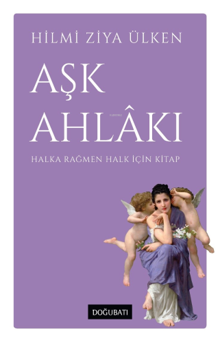 Aşk Ahlâkı ;Halka Rağmen Halk İçin Kitap | Hilmi Ziya Ülken | Doğu Bat