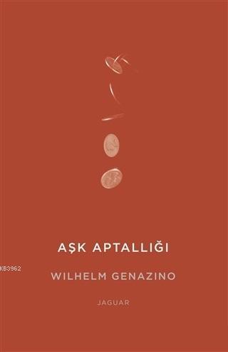 Aşk Aptallığı | Wilhelm Genazino | Jaguar Kitap