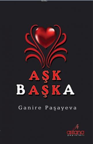 Aşk Başka | Ganire Paşayeva | Astana Yayınları