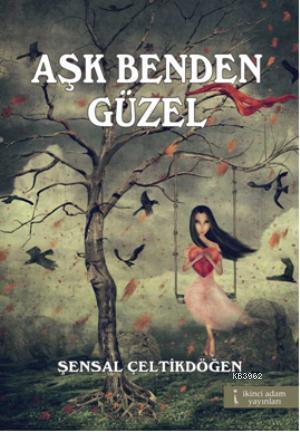 Aşk Benden Güzel | Şensal Çeltikdöğen | İkinci Adam Yayınları