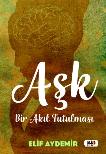 Aşk: Bir Akıl Tutulması | Elif Aydemir | Tilki Kitap