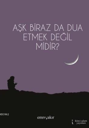 Aşk Biraz da Dua Etmek Değil midir? | Emre Çakır | İkinci Adam Yayınla