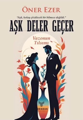 Aşk Deler Geçer;Vazonun Tılsımı | Öner Ezer | Theseus Yayınevi