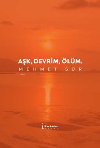 Aşk, Devrim, Ölüm | Mehmet Sür | İkinci Adam Yayınları