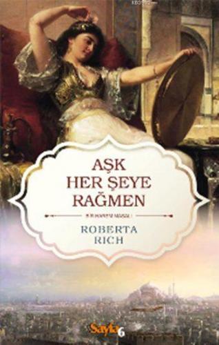 Aşk Herşeye Rağmen; Bir Harem Masalı | Roberta Rich | Sayfa6 Yayınları