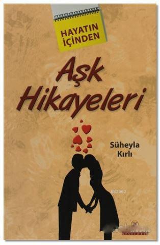 Aşk Hikayeleri; Hayatın İçinden | Süheyla Kırlı | Kariyer Yayınları