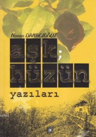 Aşk Hüzün Yazıları | Nazan Danacıoğlu | Aşiyan Yayınları