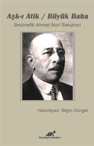 Aşk-ı Atik - Büyük Baba | Ahmet Nuri Sekizinci | Paradigma Akademi Yay