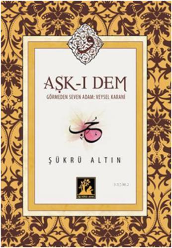 Aşk-ı Dem; Görmeden Seven Adam: Veysel Karani | Şükrü Altın | İlgi Kül