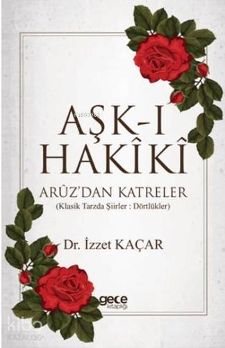 Aşk-ı Hakiki; Aruz'dan Katreler | İzzet Kaçar | Gece Kitaplığı Yayınla