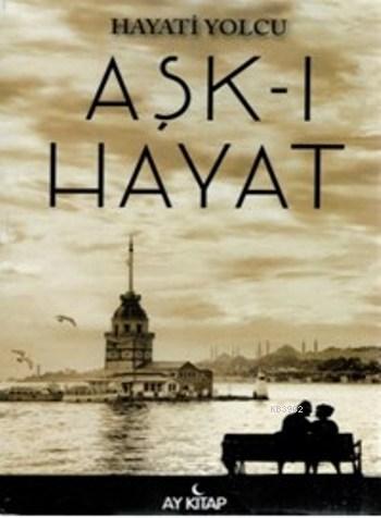 Aşk-ı Hayat | Hayati Yolcu | Ay Kitap