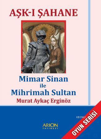 Aşk-ı Şahane; Mimar Sinan ile Mihrimah Sultan | Murat Aykaç Erginöz | 