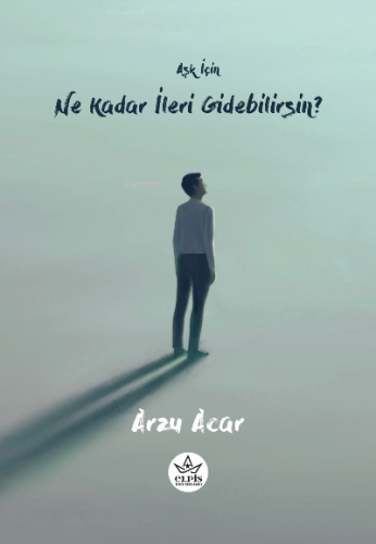 Aşk İçin Ne Kadar İleri Gidebilirsin? | Arzu Acar | Elpis Yayınları