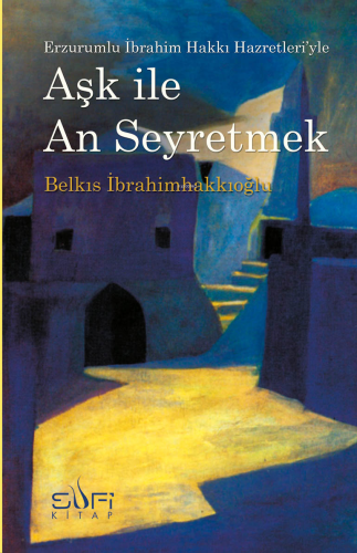 Aşk ile An Seyretmek | Belkıs İbrahimhakkıoğlu | Sufi Kitap