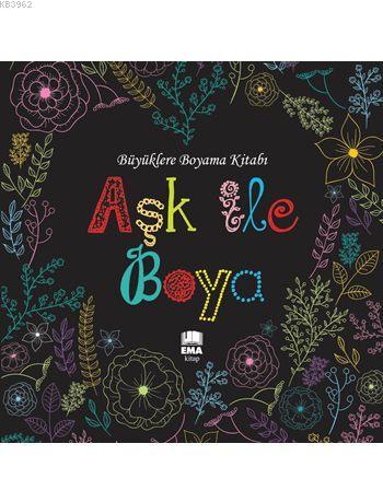 Aşk ile Boya; Büyüklere Boyama Kitabı | Kolektif | Ema Kitap