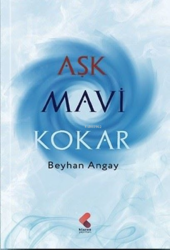 Aşk Mavi Kokar | Beyhan Köseoğlu | Klaros Yayınları